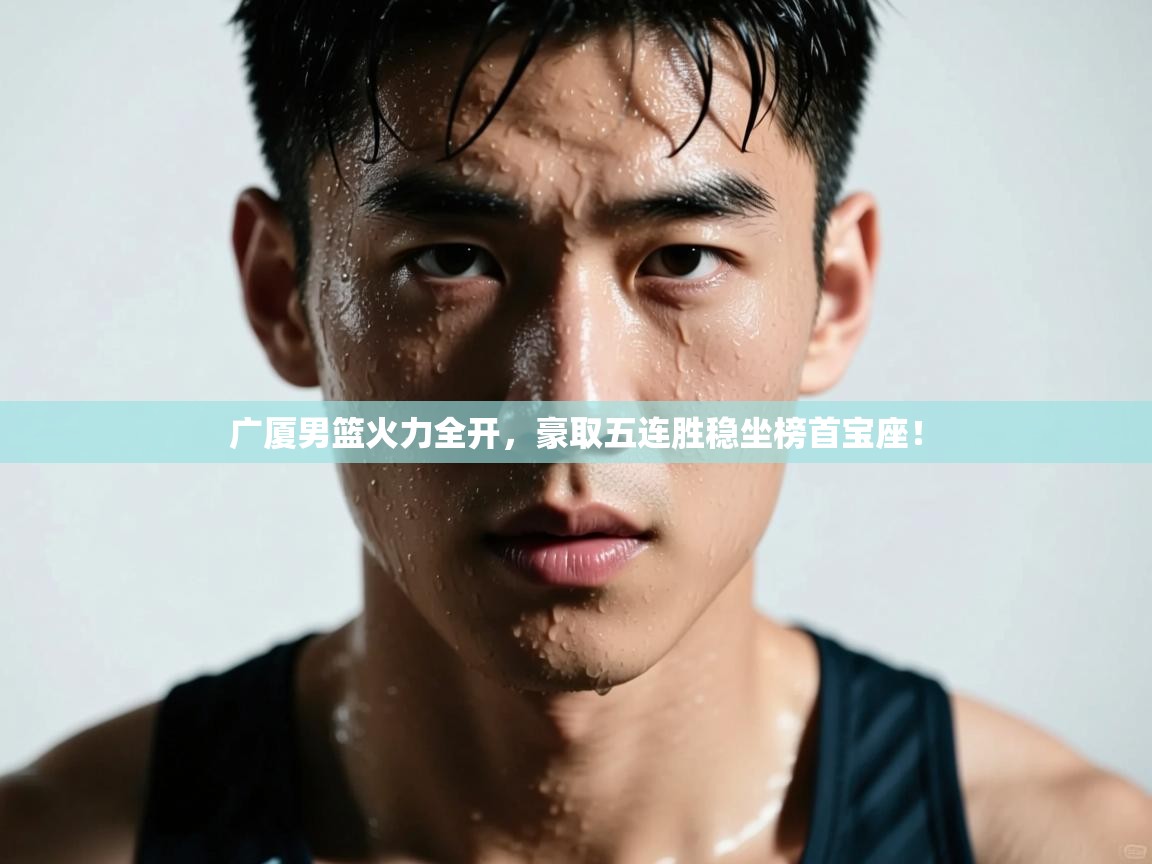 广厦男篮火力全开，豪取五连胜稳坐榜首宝座！  第2张