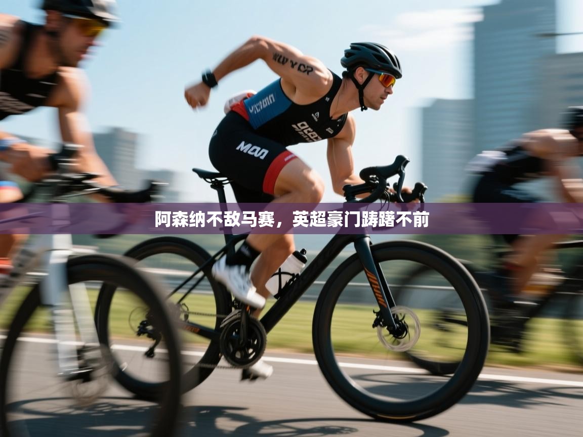 阿森纳不敌马赛，英超豪门踌躇不前