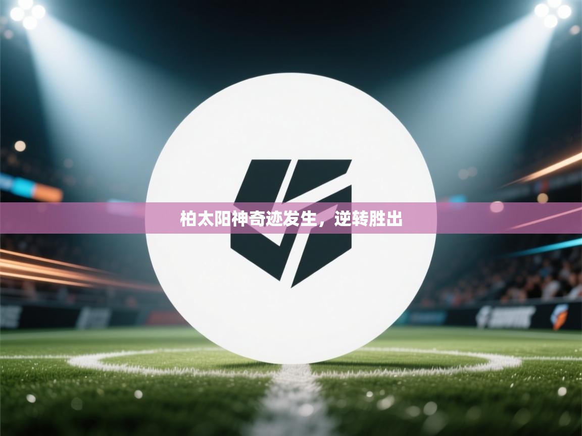 柏太阳神奇迹发生，逆转胜出  第2张