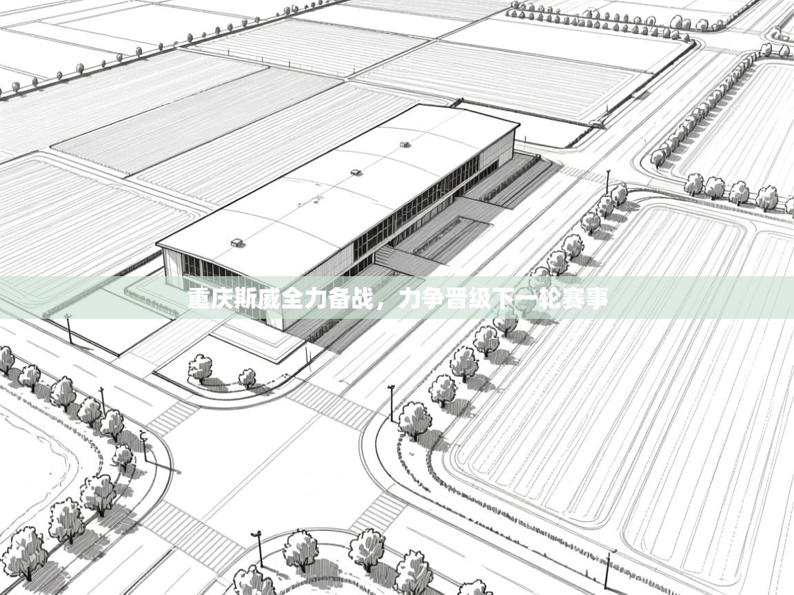 重庆斯威全力备战，力争晋级下一轮赛事